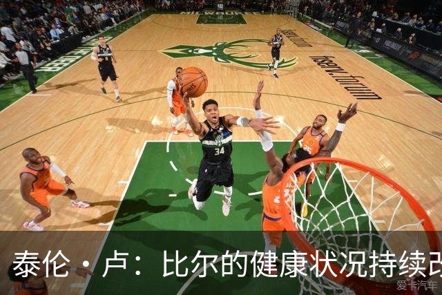 泰伦·卢：比尔的健康状况持续改善，但尚无复出具体时间